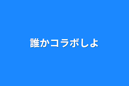 誰かコラボしよ