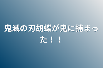 鬼滅の刃胡蝶が鬼に捕まった！！