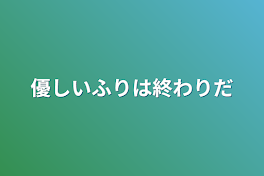 優しいふりは終わりだ