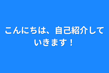 こんにちは、
自己紹介していきます！