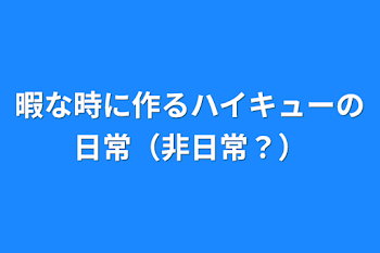 暇な時に作るハイキューの日常（非日常？）