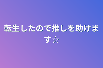 転生したので推しを助けます☆