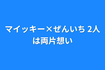 「マイッキー×ぜんいち 2人は両片想い」のメインビジュアル