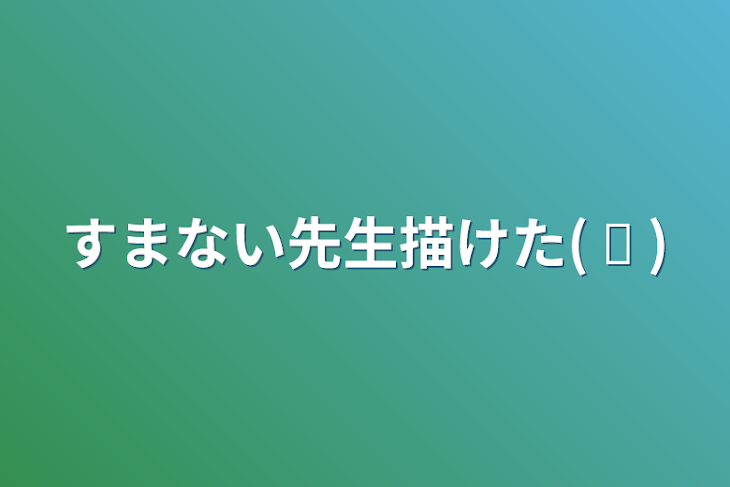 「すまない先生描けた( ᐛ )」のメインビジュアル