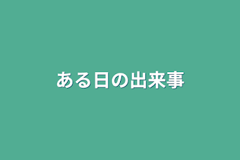 ある日の出来事