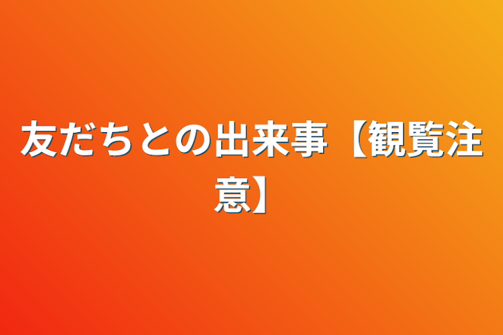 「友だちとの出来事【観覧注意】」のメインビジュアル