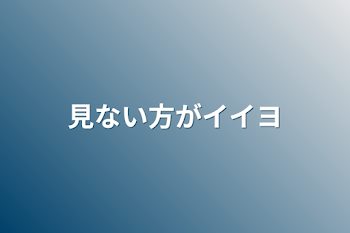 見ない方がイイヨ