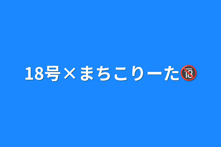 「18号×まちこりーた🔞」のメインビジュアル