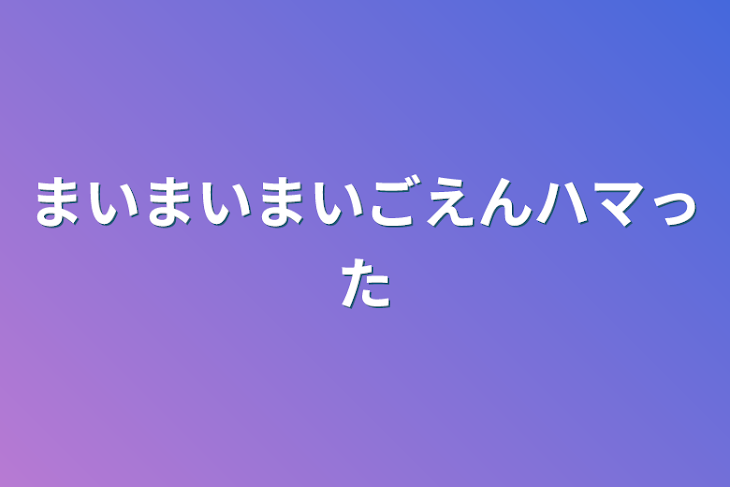 「まいまいまいごえんハマった」のメインビジュアル