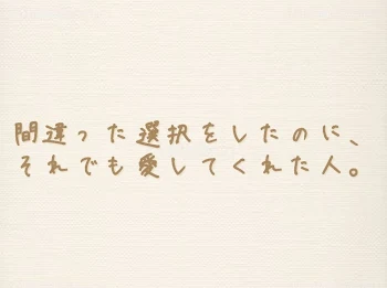 間違った選択 をしたのに、それでも愛してくれた人。