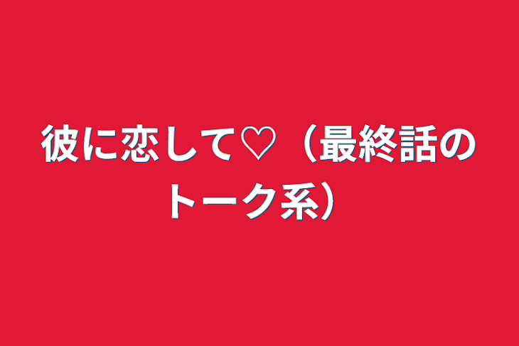 「彼に恋して♡（最終話のトーク系）」のメインビジュアル