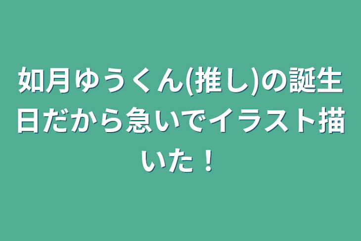 「如月ゆうくん(推し)の誕生日だから急いでイラスト描いた！」のメインビジュアル