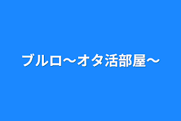 ブルロ〜オタ活部屋〜