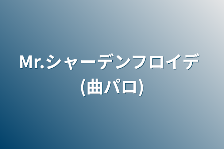 「Mr.シャーデンフロイデ (曲パロ)」のメインビジュアル