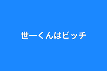 世一くんはビッチ