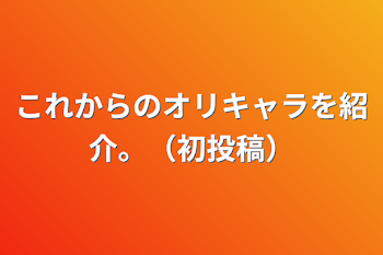 これからのオリキャラを紹介。（初投稿）