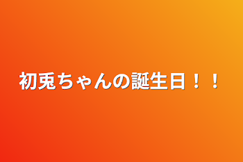 初兎ちゃんの誕生日！！