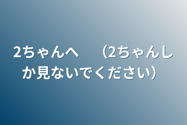 「2ちゃんへ　（2ちゃんしか見ないでください）」のメインビジュアル