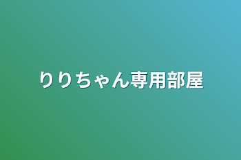 りりちゃん専用部屋