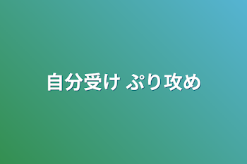 自分受け ぷり攻め