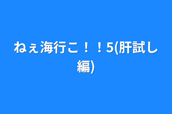 ねぇ海行こ！！5(肝試し編)