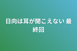 日向は耳が聞こえない 最終回