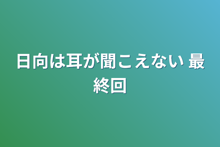 「日向は耳が聞こえない 最終回」のメインビジュアル