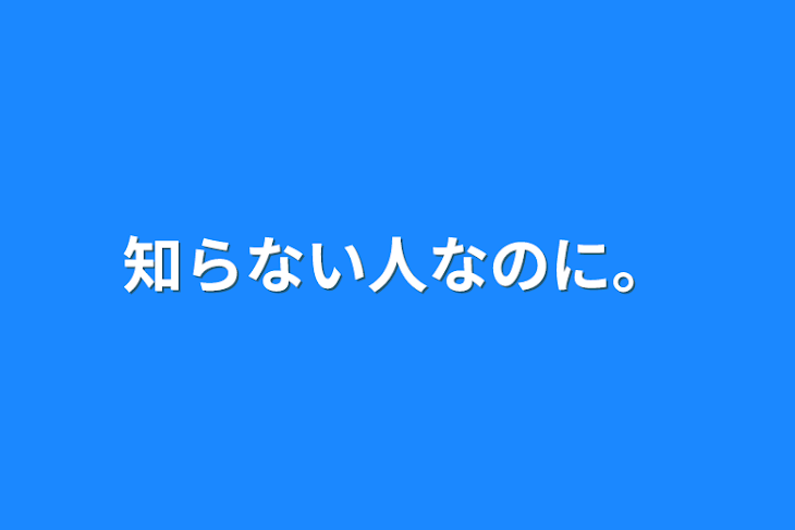 「知らない人なのに。」のメインビジュアル