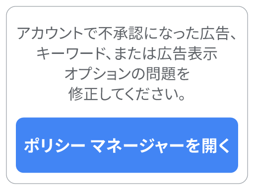 Google 広告ポリシーのオプションの最初のボタンです。このオプションを選択すると、ポリシー マネージャーでアカウントを管理することができます。