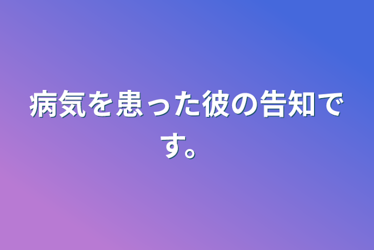 「病気を患った彼の告知です。」のメインビジュアル