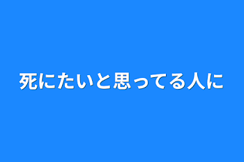 死にたいと思ってる人に