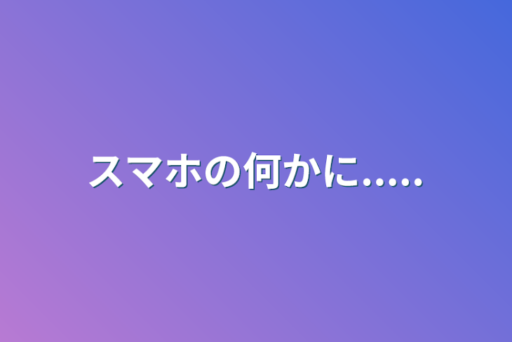 「スマホの何かに.....」のメインビジュアル