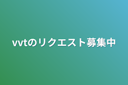 vvtのリクエスト募集中