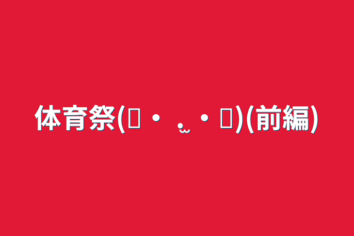 「体育祭(๑・ .̫ ・๑)(前編)」のメインビジュアル