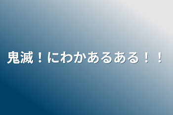 鬼滅！にわかあるある！！