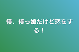 僕、僕っ娘だけど恋をする！