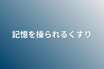 記憶を操られるくすり