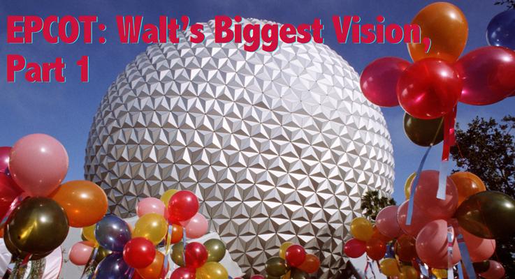 EPCOT: Walt’s Biggest Vision, Part 1