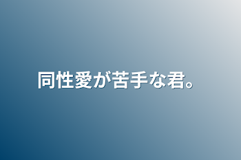 同性愛が苦手な君。