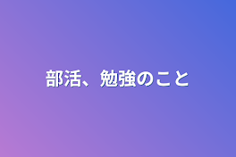 部活、勉強のこと