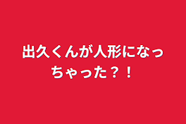 出久くんが人形になっちゃった？！