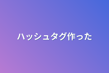 ハッシュタグ作った