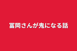 冨岡さんが鬼になる話