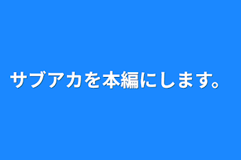 サブアカを本編にします。