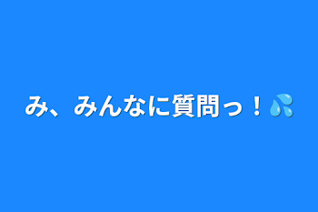 「み、みんなに質問っ！💦」のメインビジュアル