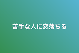 苦手な人に恋落ちる