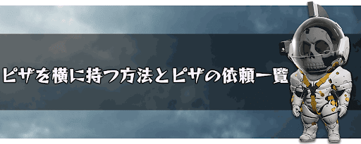 デスストランディング ピザを横に持つ方法とピザ配達の依頼一覧 神ゲー攻略