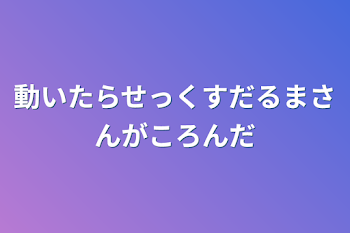 動いたらせっくすだるまさんがころんだ