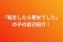 「転生したら悪女でした」の子の自己紹介！