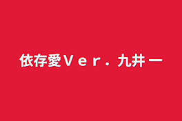 依存愛Ｖｅｒ．九井 一